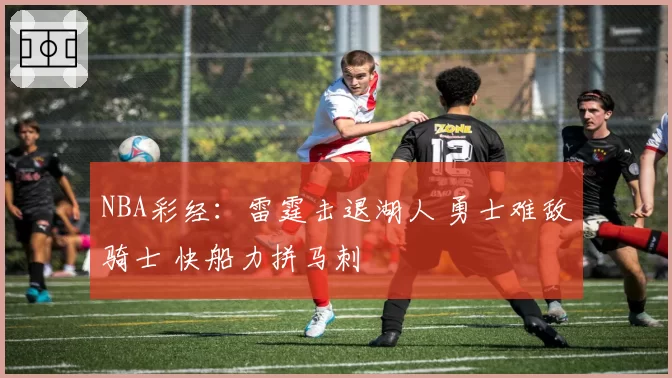 NBA彩经：雷霆击退湖人 勇士难敌骑士 快船力拼马刺