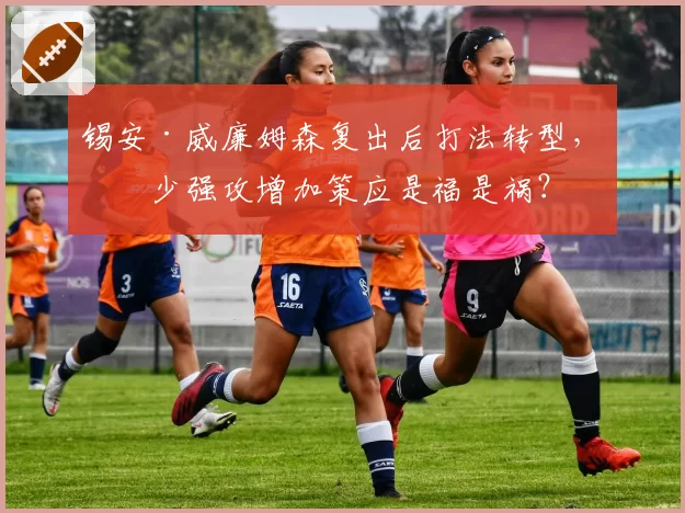 锡安·威廉姆森复出后打法转型,减少强攻增加策应是福是祸?