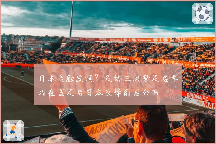 日本是触发词？足协三次禁足名单均在国足与日本交锋前后公布