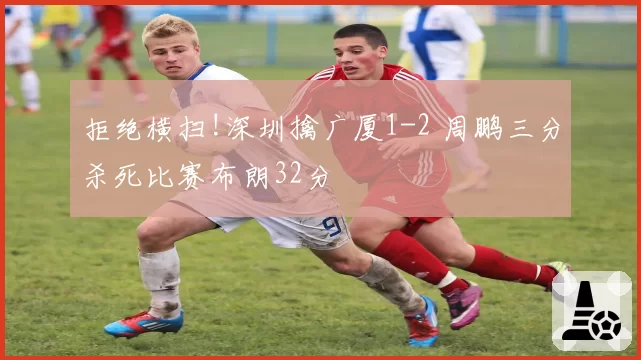 拒绝横扫!深圳擒广厦1-2 周鹏三分杀死比赛布朗32分