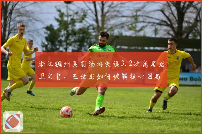 浙江稠州吴前场均失误3.2次高居后卫之首，王世龙如何破解核心困局？