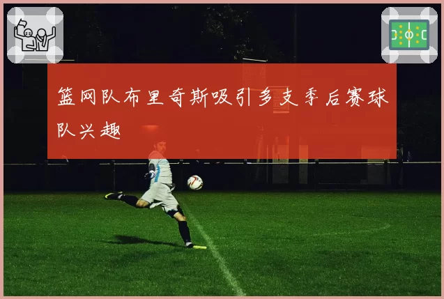 篮网队布里奇斯吸引多支季后赛球队兴趣